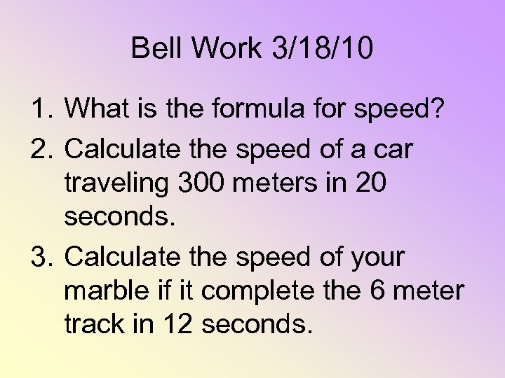 Bell Work 3/18/10 1. What is the formula for speed? 2. Calculate the speed