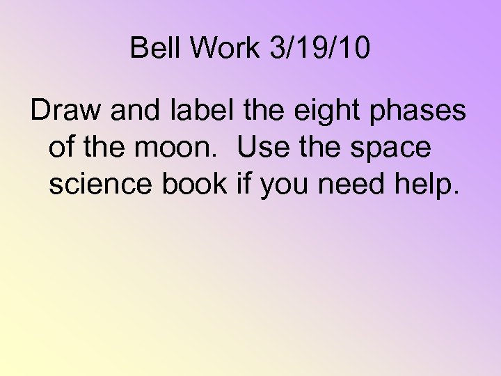 Bell Work 3/19/10 Draw and label the eight phases of the moon. Use the