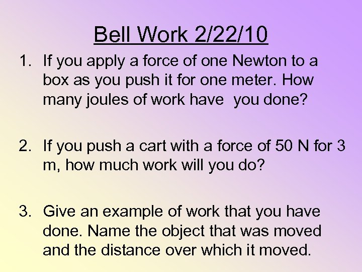 Bell Work 2/22/10 1. If you apply a force of one Newton to a