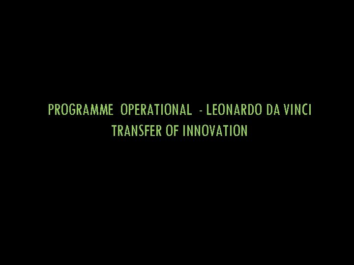 PROGRAMME OPERATIONAL - LEONARDO DA VINCI TRANSFER OF INNOVATION 
