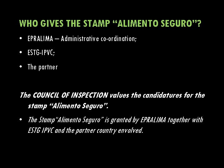 WHO GIVES THE STAMP “ALIMENTO SEGURO”? • EPRALIMA – Administrative co-ordination; • ESTG-IPVC; •