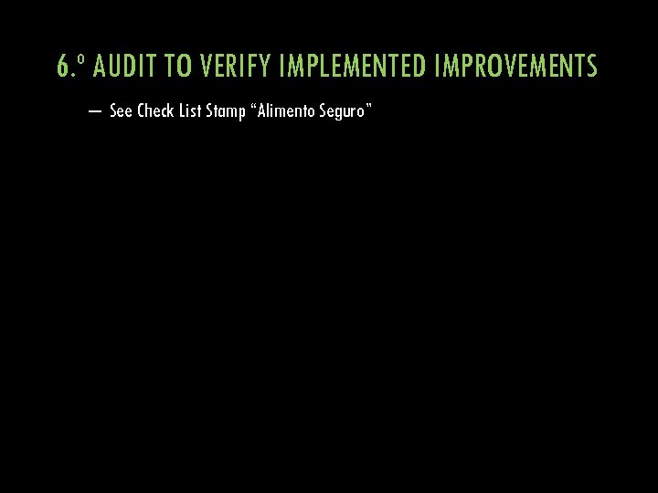6. º AUDIT TO VERIFY IMPLEMENTED IMPROVEMENTS – See Check List Stamp “Alimento Seguro”