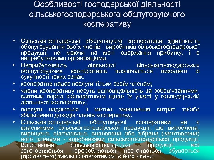 Особливості господарської діяльності сільськогосподарського обслуговуючого кооперативу • Сільськогосподарські обслуговуючі кооперативи здійснюють обслуговування своїх членів