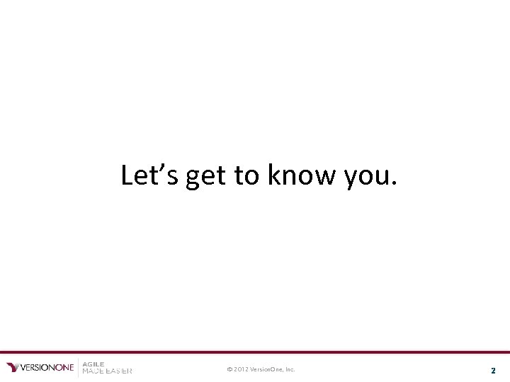 Let’s get to know you. © 2012 Version. One, Inc. 2 