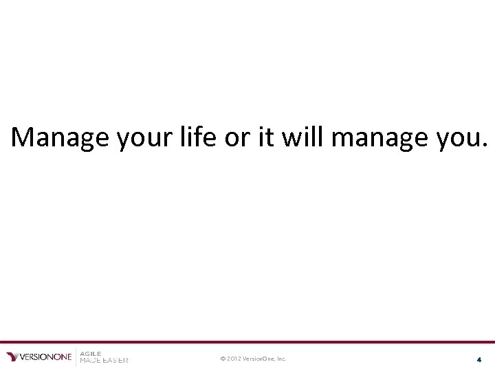 Manage your life or it will manage you. © 2012 Version. One, Inc. 4