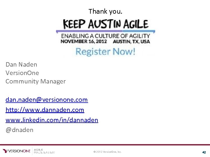 Thank you. Dan Naden Version. One Community Manager dan. naden@versionone. com http: //www. dannaden.