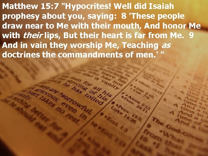 Matthew 15: 7 "Hypocrites! Well did Isaiah prophesy about you, saying: 8 'These people