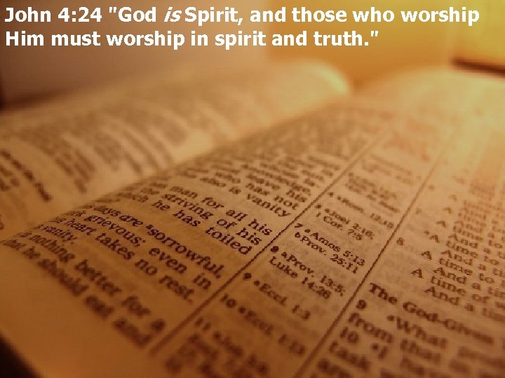 John 4: 24 "God is Spirit, and those who worship Him must worship in