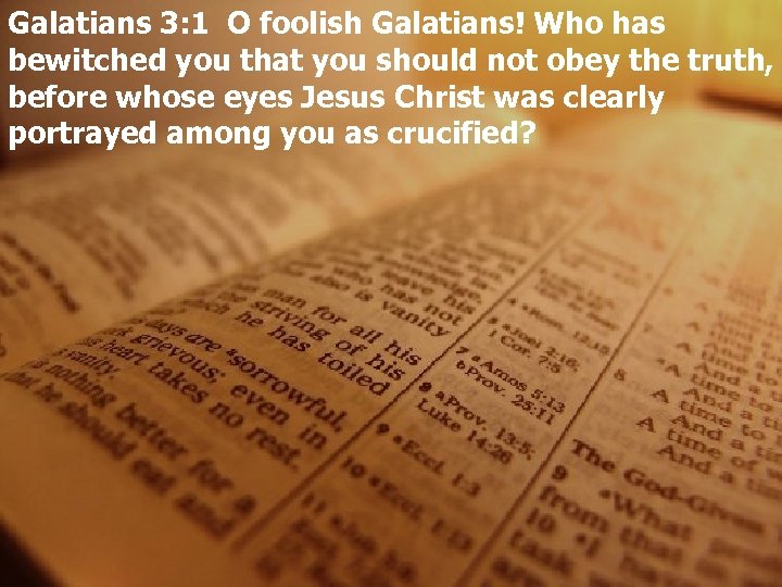 Galatians 3: 1 O foolish Galatians! Who has bewitched you that you should not