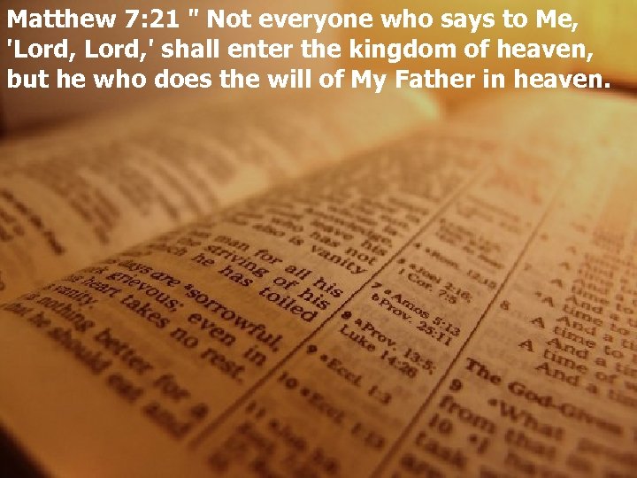 Matthew 7: 21 " Not everyone who says to Me, 'Lord, ' shall enter