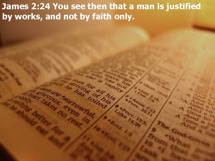 James 2: 24 You see then that a man is justified by works, and