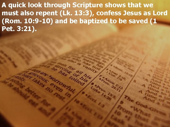 A quick look through Scripture shows that we must also repent (Lk. 13: 3),