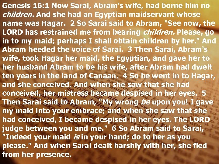 Genesis 16: 1 Now Sarai, Abram's wife, had borne him no children. And she