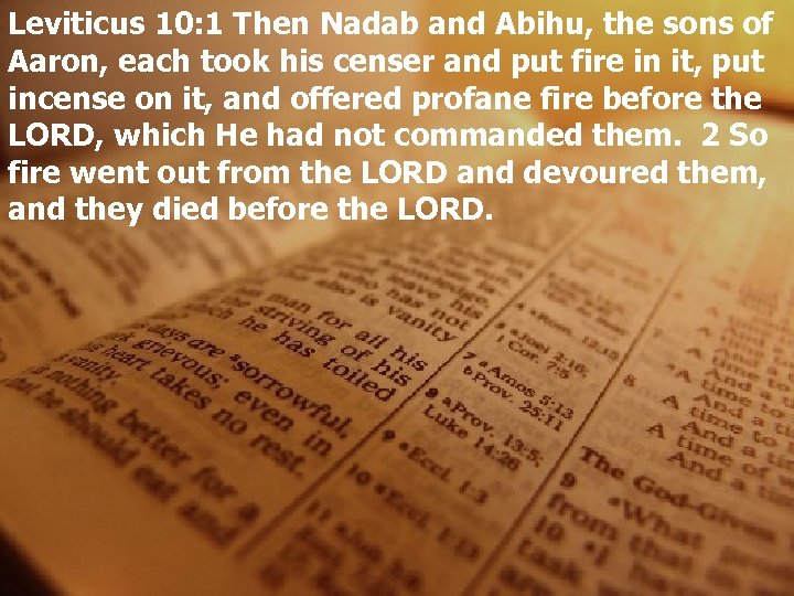 Leviticus 10: 1 Then Nadab and Abihu, the sons of Aaron, each took his