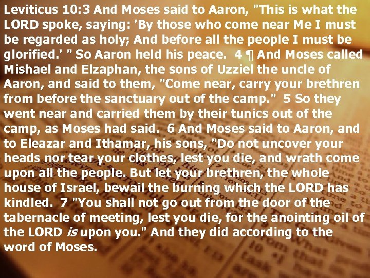 Leviticus 10: 3 And Moses said to Aaron, "This is what the LORD spoke,