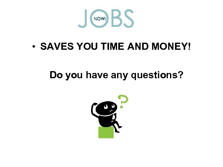  • SAVES YOU TIME AND MONEY! Do you have any questions? 
