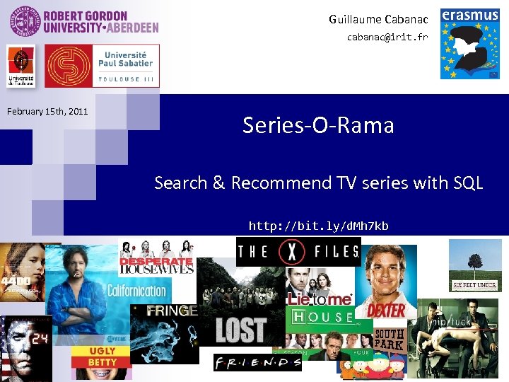Guillaume Cabanac cabanac@irit. fr February 15 th, 2011 Series-O-Rama Search & Recommend TV series