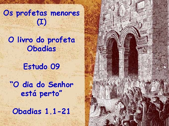Os profetas menores (I) O livro do profeta Obadias Estudo 09 “O dia do