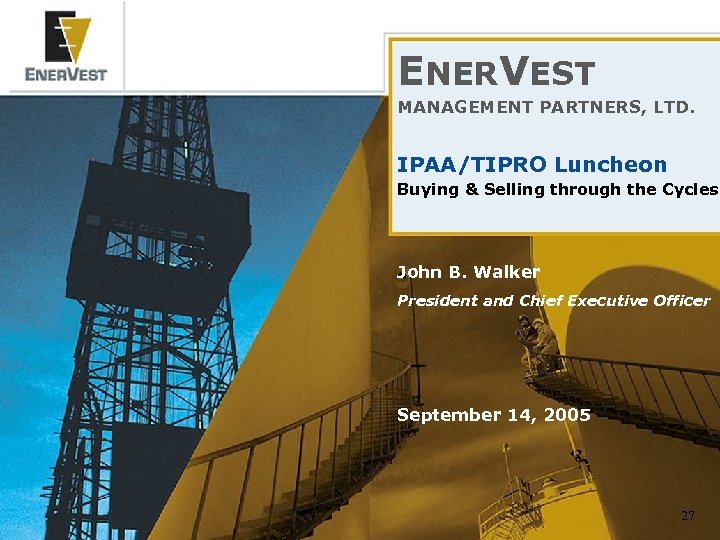 ENERVEST MANAGEMENT PARTNERS, LTD. IPAA/TIPRO Luncheon Buying & Selling through the Cycles John B.