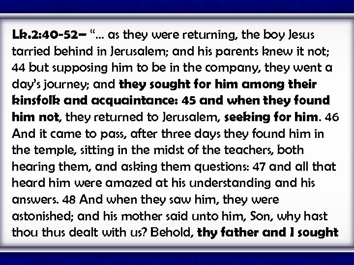 Lk. 2: 40 -52– “. . . as they were returning, the boy Jesus