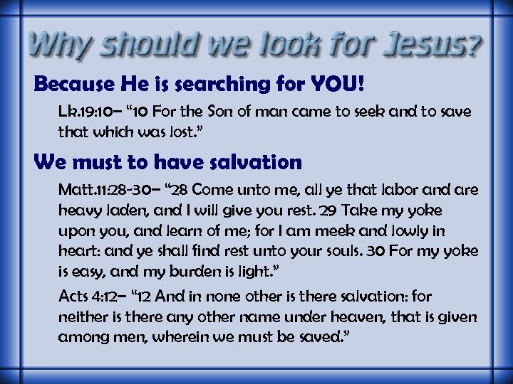 Because He is searching for YOU! Lk. 19: 10– “ 10 For the Son