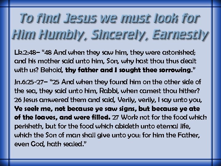 Lk. 2: 48– “ 48 And when they saw him, they were astonished; and