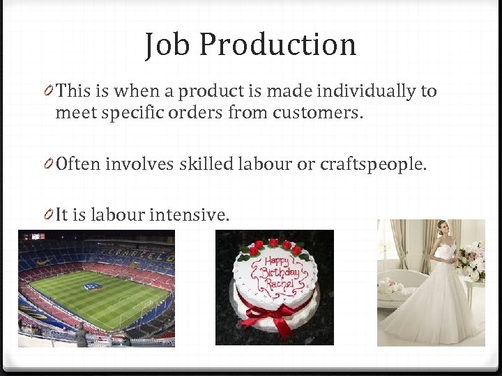 Job Production 0 This is when a product is made individually to meet specific