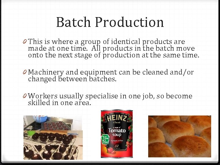 Batch Production 0 This is where a group of identical products are made at