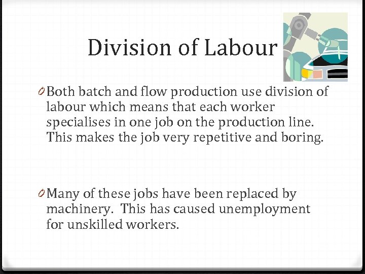 Division of Labour 0 Both batch and flow production use division of labour which