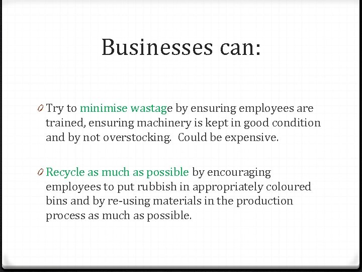 Businesses can: 0 Try to minimise wastage by ensuring employees are trained, ensuring machinery