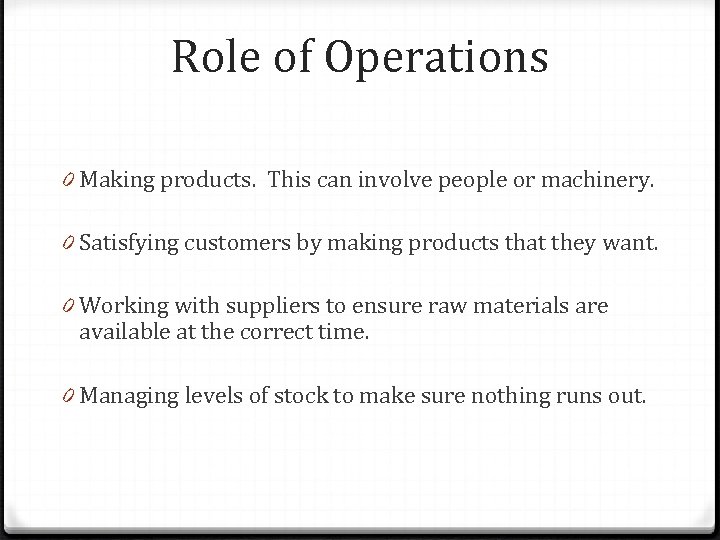 Role of Operations 0 Making products. This can involve people or machinery. 0 Satisfying