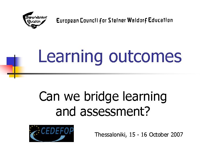 Learning outcomes Can we bridge learning and assessment? Thessaloniki, 15 - 16 October 2007