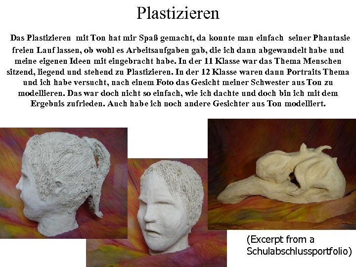  Plastizieren Das Plastizieren mit Ton hat mir Spaß gemacht, da konnte man einfach