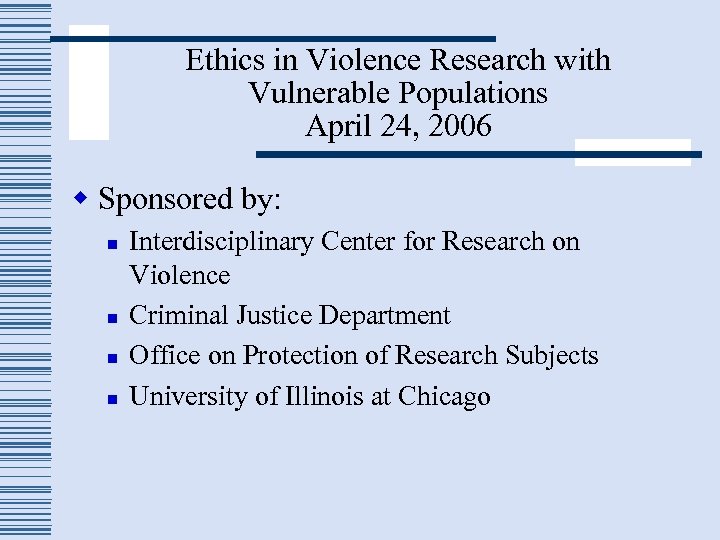 Ethics in Violence Research with Vulnerable Populations April 24, 2006 w Sponsored by: n