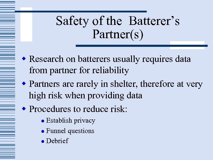 Safety of the Batterer’s Partner(s) w Research on batterers usually requires data from partner