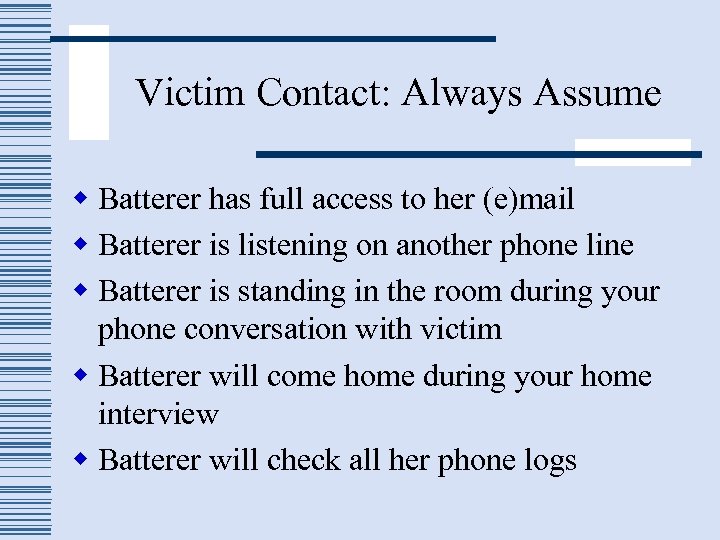 Victim Contact: Always Assume w Batterer has full access to her (e)mail w Batterer