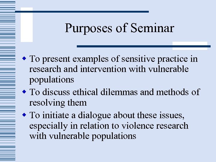 Purposes of Seminar w To present examples of sensitive practice in research and intervention