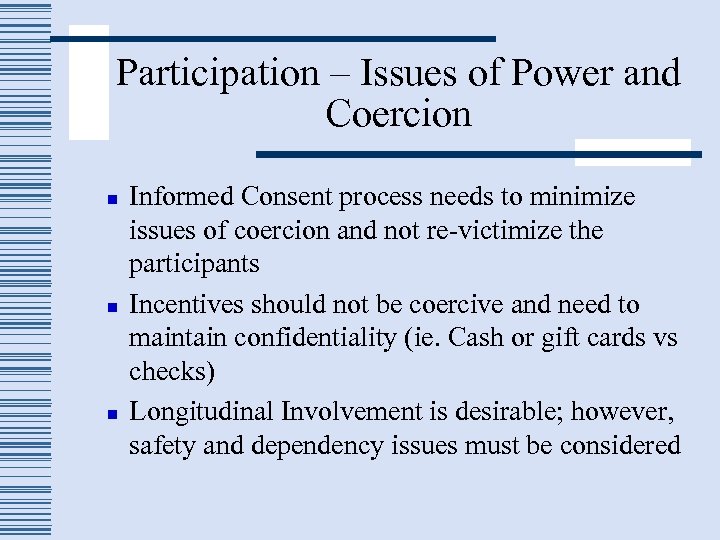 Participation – Issues of Power and Coercion n Informed Consent process needs to minimize