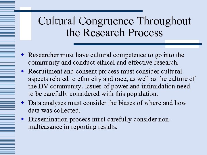 Cultural Congruence Throughout the Research Process w Researcher must have cultural competence to go