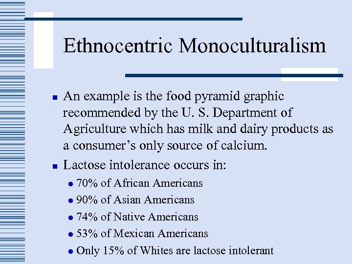 Ethnocentric Monoculturalism n n An example is the food pyramid graphic recommended by the