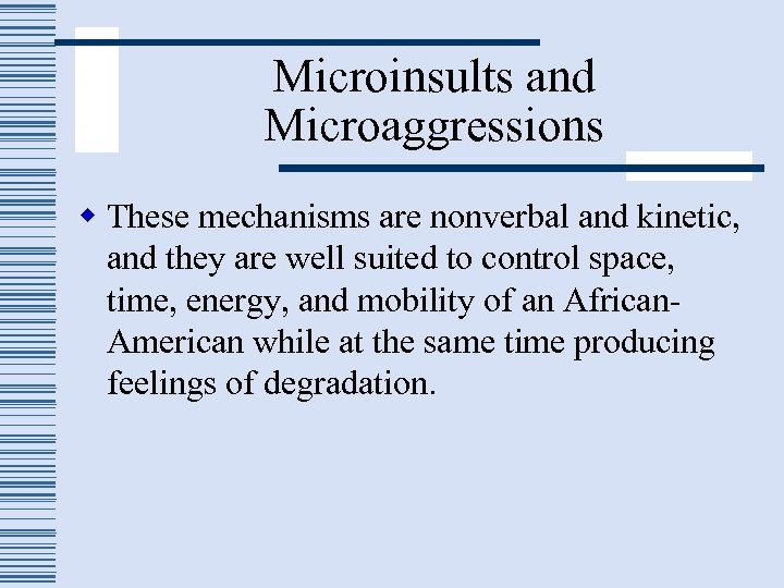 Microinsults and Microaggressions w These mechanisms are nonverbal and kinetic, and they are well