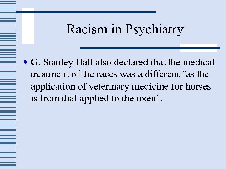 Racism in Psychiatry w G. Stanley Hall also declared that the medical treatment of