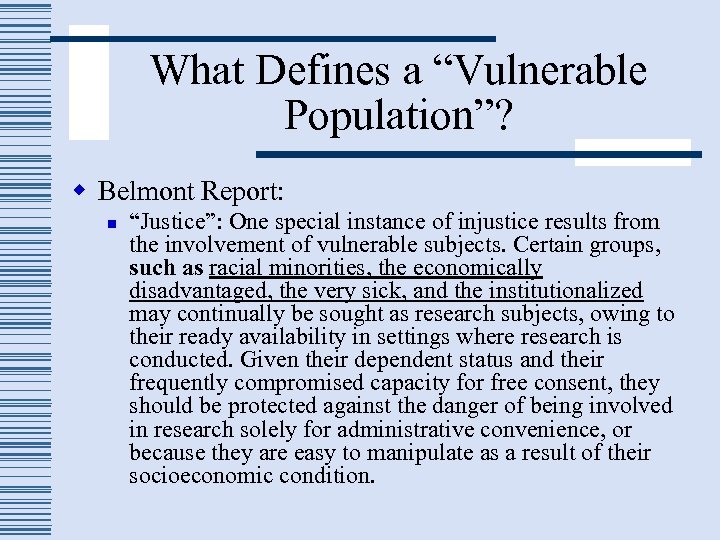 What Defines a “Vulnerable Population”? w Belmont Report: n “Justice”: One special instance of