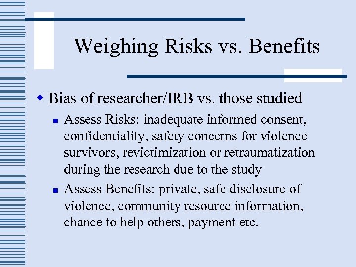 Weighing Risks vs. Benefits w Bias of researcher/IRB vs. those studied n n Assess