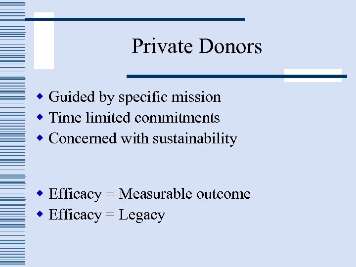 Private Donors w Guided by specific mission w Time limited commitments w Concerned with