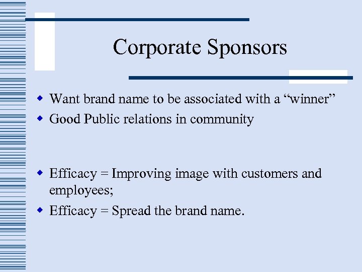 Corporate Sponsors w Want brand name to be associated with a “winner” w Good