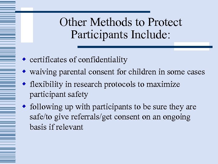 Other Methods to Protect Participants Include: w certificates of confidentiality w waiving parental consent