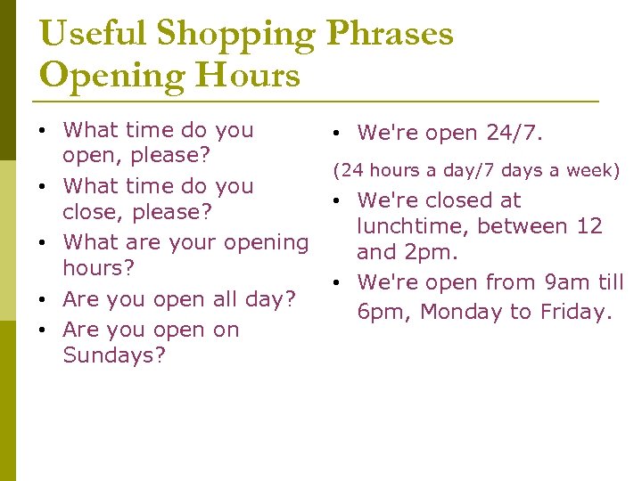Useful Shopping Phrases Opening Hours • What time do you open, please? • What
