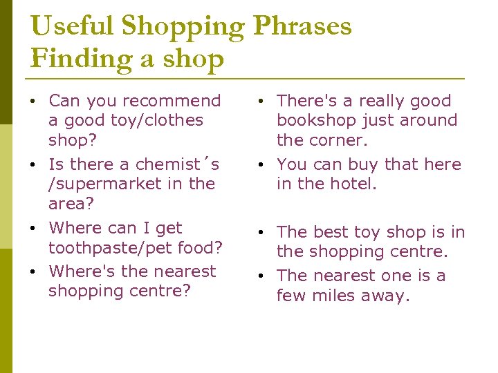 Useful Shopping Phrases Finding a shop • Can you recommend a good toy/clothes shop?