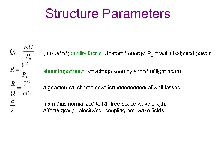 Structure Parameters (unloaded) quality factor, U=stored energy, Pd = wall dissipated power shunt impedance,